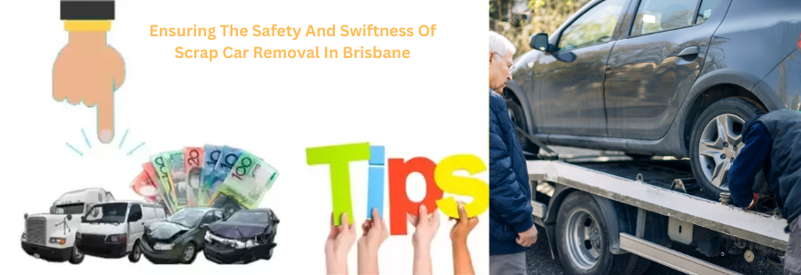 Ensuring The Safety And Swiftness Of Scrap Car Removal