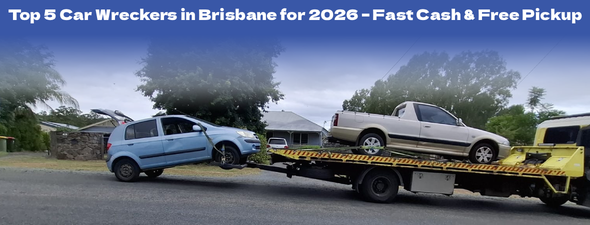 Top 5 Car Wreckers in Brisbane for 2026 – Fast Cash & Free Pickup