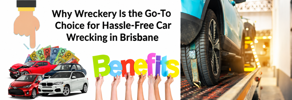 Why Wreckery Is the Go-To Choice for Hassle-Free Car Wrecking in Brisbane